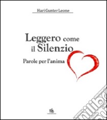 Leggero come il silenzio. Parole per l'anima. Con CD Audio libro di Gunter Leone Hari; Arjuni (cur.); Kryia (cur.)