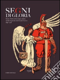 Segni di gloria. Storia d'Italia nella stampa satirica dal Risorgimento alla grande guerra 1848-1918 libro di Santilli Fabio