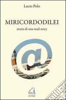 Miricordodilei. Storia di una mail story libro di Polo Lucio