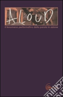 Aloud. Il fenomeno performativo della parola in azione libro di Diaferia O. (cur.)