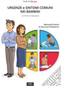 Urgenze e sintomi comuni nei bambini. Le 4 azioni salvavita! Manuale pratico di soccorso pediatrico. Ediz. illustrata libro di Troiano Raffaele