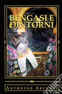 L'ultima missione. Bengasi e dintorni libro di Arconte Antonino; Arconte Pinna G. (cur.)