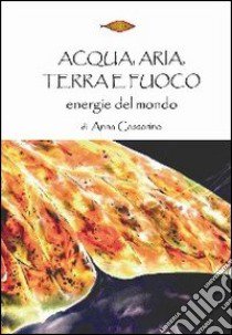 Acqua, aria, terra e fuoco libro di Cassarino Anna