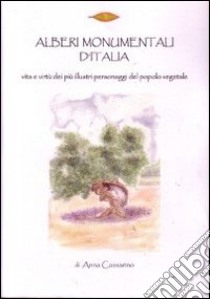 Alberi monumentali d'Italia. I più illustri personaggi del popolo vegetale. Ediz. illustrata libro di Cassarino Anna