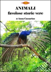 Animali. Favolose storie vere libro di Cassarino Anna