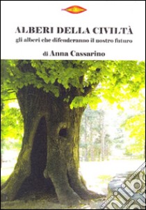 Alberi della civiltà. Gli alberi che difenderanno il nostro futuro libro di Cassarino Anna