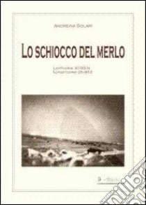 Lo schiocco del merlo. Latitudine 30.83 N-Longitudine 28.95 E libro di Solari Andreina