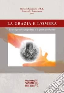 La grazia e l'ombra. La religiosità popolare e il post-moderno libro di Giordano Donato; Larotonda Angelo Lucano