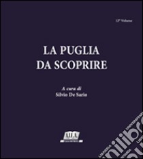 La Puglia da scoprire. Vol. 12 libro di De Sario S. (cur.)