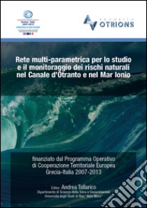 Rete multi-parametrica per lo studio e il monitoraggio dei rischi naturali nel canale d'Otranto e nel Mar Ionio... libro di Tallarico Andrea