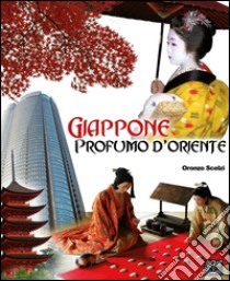 Giappone. Profumo d'Oriente. Ediz. illustrata libro di Scelzi Oronzo