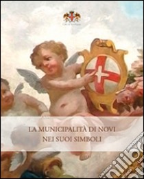 La municiplità di Novi nei suoi simboli libro di Comune di Novi Ligure (cur.)