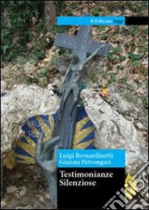 Testimonianze silenziose libro di Bernardinetti Luigi; Petrongari Gianna