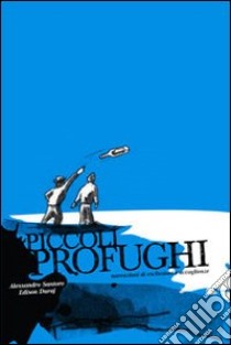 Piccoli profughi. Narrazioni di esclusioni e accoglienze libro di Santoro Alessandro; Duraj Edison; Rollo A. (cur.)