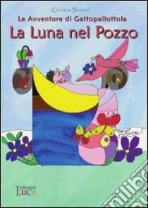 La luna nel pozzo. Le avventure di Gattopallottola libro di Sansoni Giuliana