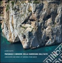 Paesaggi e miniere della Sardegna dall'alto. Ediz. multilingue libro di Alvito Gianni