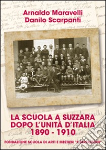 La scuola a Suzzara dopo l'unità d'Italia 1890-1910 libro di Maravelli Arnaldo; Scarpanti Danilo