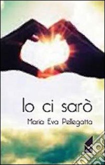 Io ci sarò libro di Pellegatta M. Eva