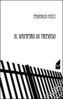 Il vampiro di Treviso libro di Picci Federico