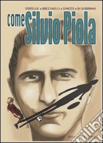 Come Silvio Piola libro di Di Giovanni Alessia; Statella Daniele