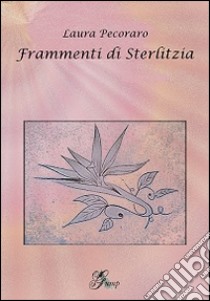 Frammenti di sterlitzia libro di Pecoraro Laura