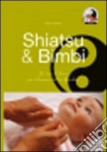 Shiatsu & bimbi. Un tocco d'amore per il benessere del tuo bambino libro di Fogarollo Marisa