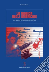 La musica degli americani. Fili perduti di ragazzi tra le macerie libro di Porcu Stefania