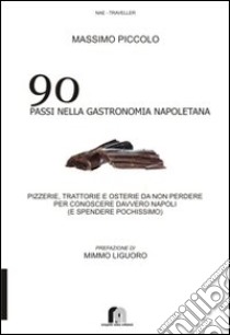 90 passi nella gastronomia napoletana. Pizzerie, trattorie e osterie da non perdere per conoscere davvero Napoli (e spendere pochissimo) libro di Piccolo Massimo