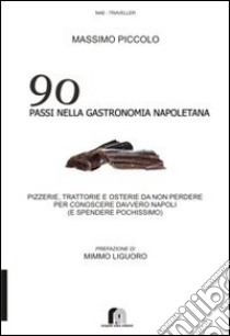 90 passi nella gastronomia napoletana. Pizzerie, trattorie e osterie da non perdere per conoscere davvero Napoli (e spendere pochissimo) libro di Piccolo Massimo