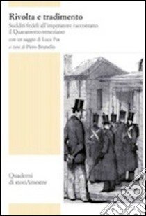 Rivolta e tradimento. Sudditi fedeli all'imperatore raccontano il Quarantotto veneziano libro di Brunello P. (cur.)