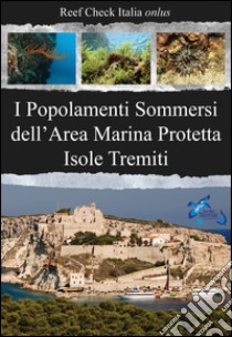 I popolamenti sommersi dell'area marina protetta Isole Tremiti. Parco nazionale del Gargano libro di Ponti M. (cur.); Cerrato C. (cur.)