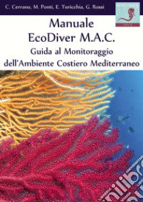 Manuale EcoDiver MAC. Guida al monitoraggio dell'ambiente costiero mediterraneo. Ver. 5.0 libro di Cerrano Carlo; Ponti Massimo; Turicchia Eva