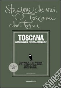 Stagione che vai, Toscana che trovi. Toscana. Almanacco di eventi & specialità libro di Ficcarelli Veronica