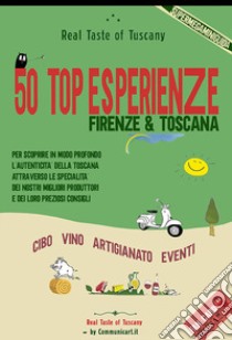 50 Top Esperienze Real Taste of Tuscany. Cibo vino artigianato eventi libro di veroficca