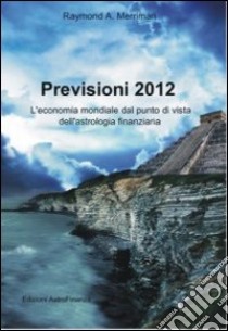 Previsioni 2012. L'economia mondiale dal punto di vista dell'astrologia finanziaria libro di Merriman Raymond A.; Moras M. (cur.)