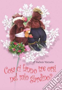 Cosa ci fanno tre orsi nel mio giardino? Ediz. ad alta leggibilità libro di Mazzetto Stefania