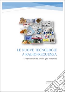 Le nuove tecnologie a radiofrequenza. Le applicazioni nel settore agro-alimentare libro di Morello Giuseppe