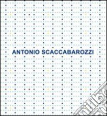 Antonio Scaccabarozzi. Antologica 1965-2008. Ediz. italiana e inglese libro di Madesani Angela; Pasotti A. (cur.); Padovani F. (cur.)