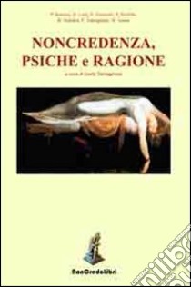 Noncredenza, psiche e ragione libro di Tamagnone C. (cur.)