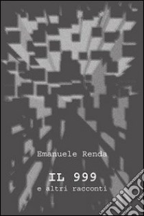 Il 999 e altri racconti libro di Renda Emanuele