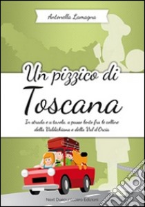 Un pizzico di Toscana. In strada e a tavola, a passo lento fra le colline della Valdichiana e Val d'Orcia libro di Lamagna Antonella