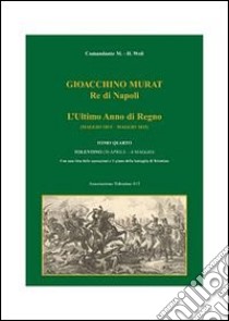 Gioacchino Murat, re di Napoli. L'ultimo anno di regno (maggio 1814-maggio 1815). Vol. 4: Tolentino (30 aprile-4 maggio) libro di Weil Maurice H.; Ilari V. (cur.)