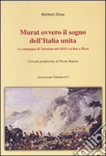 Murat ovvero il sogno dell'Italia unita. La campagna di Tolentino del 1815 e la fine a Pizzo libro di Zima Herbert; Raponi N. (cur.)