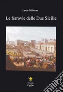 Le ferrovie della due Sicilie libro di Militano Lucio