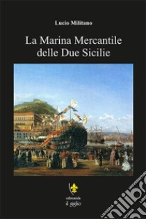 La marina mercantile delle Due Sicilie libro di Militano Lucio