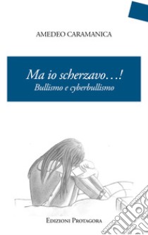 Ma io scherzavo...! Bullismo e cyberbullismo libro di Caramanica Amedeo