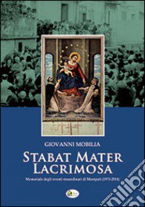 Stabat mater lacrimosa. Memoriale degli eventi straordinari di Maropati (1971-2014) libro di Mobilia Giovanni