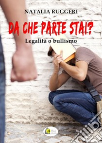 Da che parte stai? Legalità o bullismo libro di Ruggeri Natalia