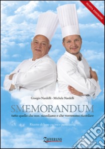 Smemorandum. Tutto quello che non ricordiamo e che vorremmo ricordare. Ricette di base cucina e pasticceria libro di Nardelli Giorgio; Nardelli Michele