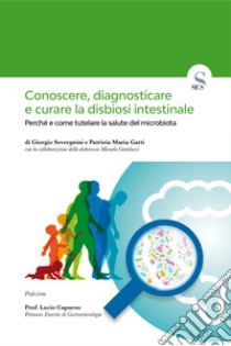 Conoscere, diagnosticare e curare la disbiosi intestinale. Perché e come tutelare la salute del microbiota libro di Gatti Patrizia Maria; Severgnini Giorgio